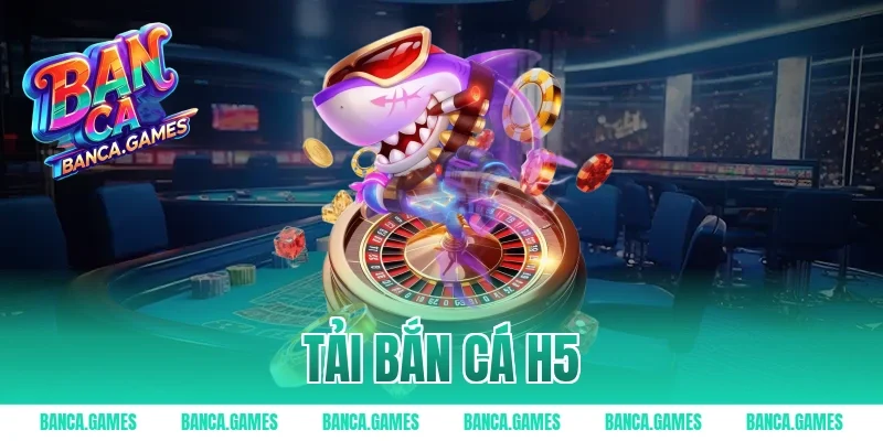 Tải Bắn Cá H5 – Trải Nghiệm Cược Nhanh Gọn Uy Tín 2026