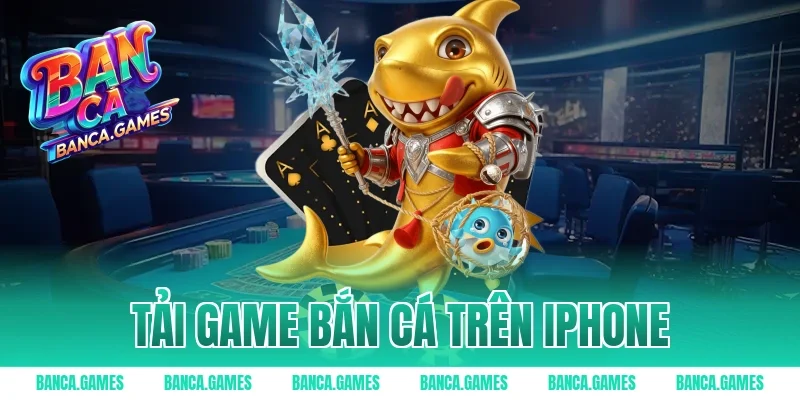 Tải Game Bắn Cá Trên iPhone – Săn Thưởng Đỉnh Cao Mọi Lúc